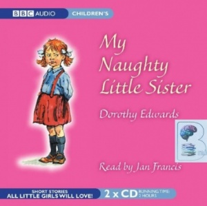 My Naughty Little Sister written by Dorothy Edwards performed by Jan Francis on CD (Unabridged)